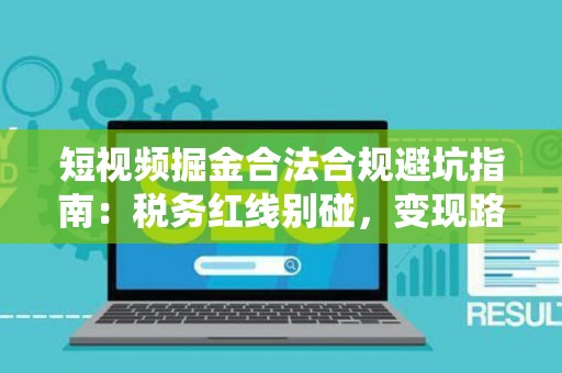 短视频掘金合法合规避坑指南:税务红线别碰,变现路径这样走才稳! 短视频掘金合法合规避坑指南:税务红线别碰,变现路径这样走才稳!
