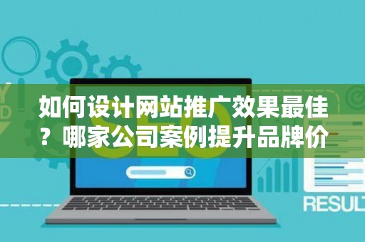 如何设计网站推广效果最佳？哪家公司案例提升品牌价值？——基于债务法律角度解析